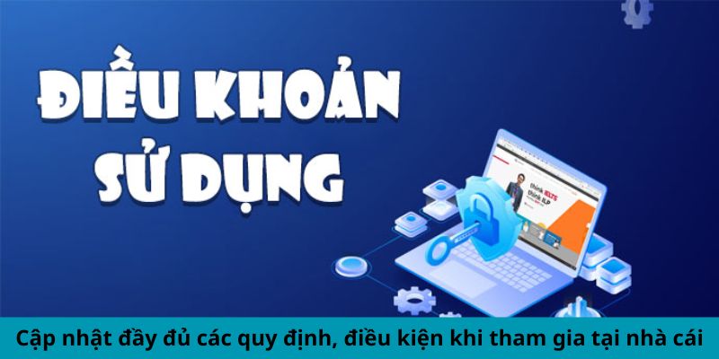 Cập nhật đầy đủ các quy định, điều kiện khi tham gia tại nhà cái