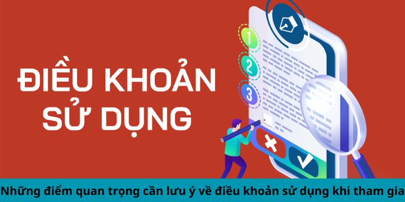 Những điểm quan trọng cần lưu ý về điều khoản sử dụng khi tham gia