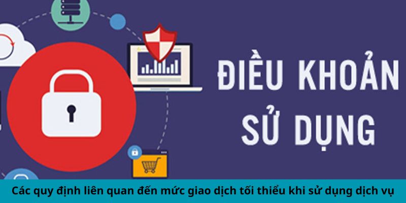 Các điều khoản sử dụng liên quan đến mức giao dịch tối thiểu 